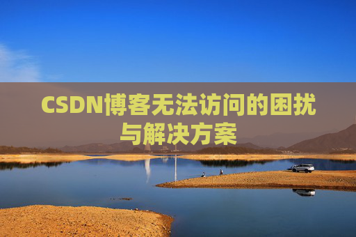 CSDN博客无法访问的困扰与解决方案