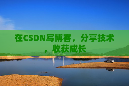 在CSDN写博客，分享技术，收获成长